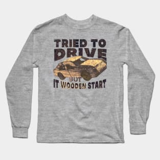 I tried to start it but it wooden start! Long Sleeve T-Shirt